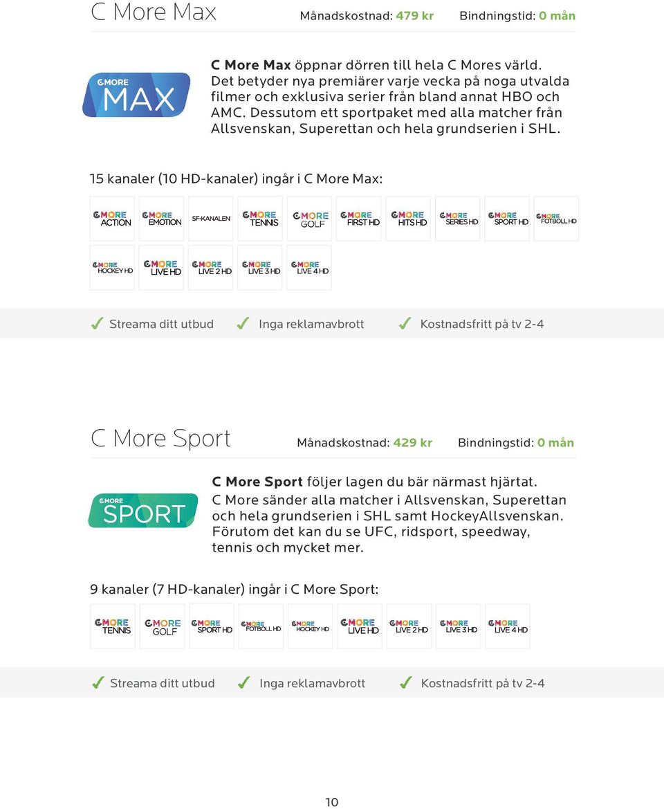 Dessutom ett sportpaket med alla matcher från Allsvenskan, Superettan och hela grundserien i SHL.