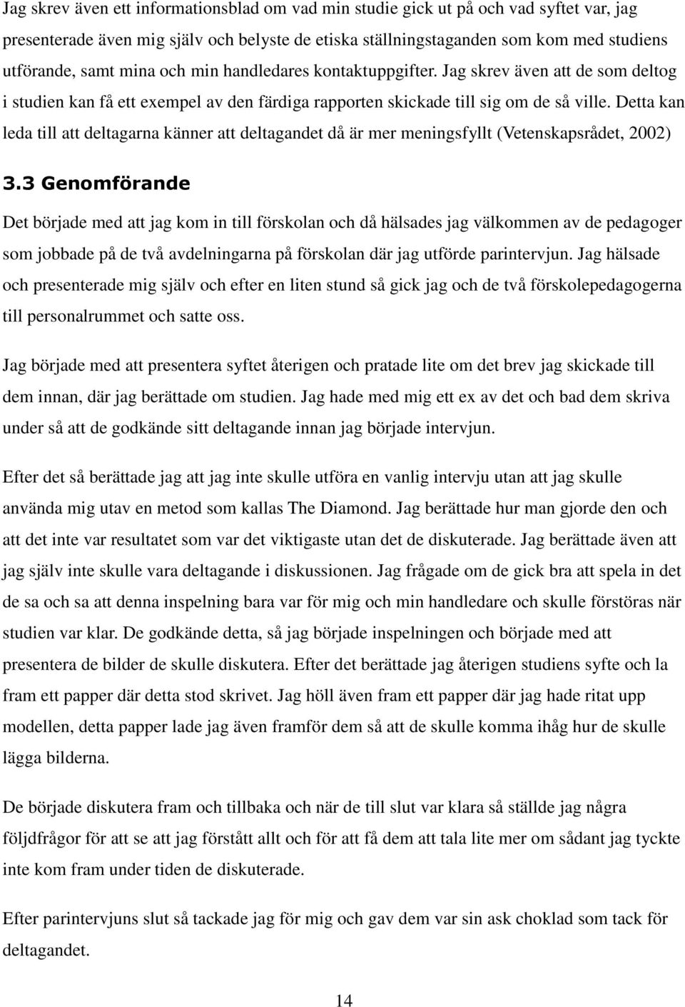Detta kan leda till att deltagarna känner att deltagandet då är mer meningsfyllt (Vetenskapsrådet, 2002) 3.