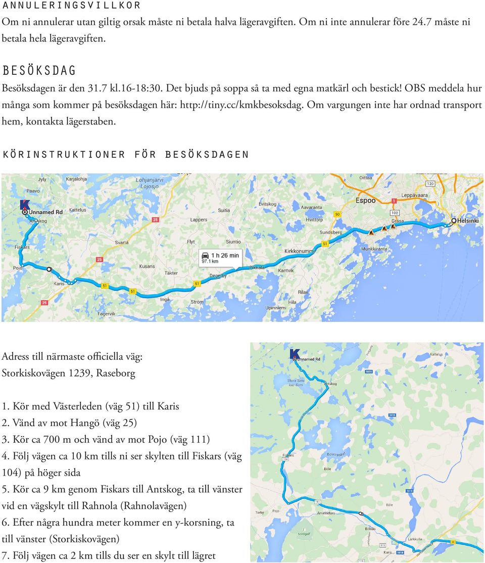 Om vargungen inte har ordnad transport hem, kontakta lägerstaben. körinstruktioner för besöksdagen K Adress till närmaste officiella väg: Storkiskovägen 1239, Raseborg K 1.