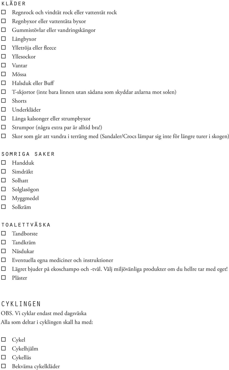 ) Skor som går att vandra i terräng med (Sandaler/Crocs lämpar sig inte för längre turer i skogen) somriga saker Handduk Simdräkt Solhatt Solglasögon Myggmedel Solkräm toalettväska Tandborste