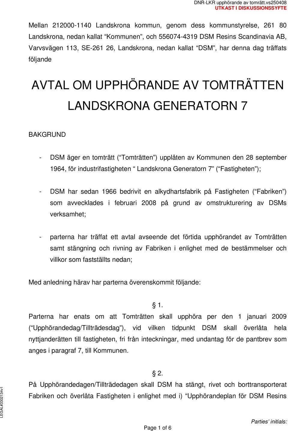 26, Landskrona, nedan kallat DSM, har denna dag träffats följande AVTAL OM UPPHÖRANDE AV TOMTRÄTTEN LANDSKRONA GENERATORN 7 BAKGRUND - DSM äger en tomträtt ( Tomträtten ) upplåten av Kommunen den 28