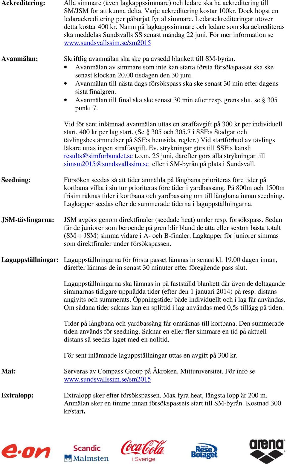 Namn på lagkappssimmare och ledare som ska ackrediteras ska meddelas Sundsvalls SS senast måndag 22 juni. För mer information se Skriftlig avanmälan ska ske på avsedd blankett till SM-byrån.