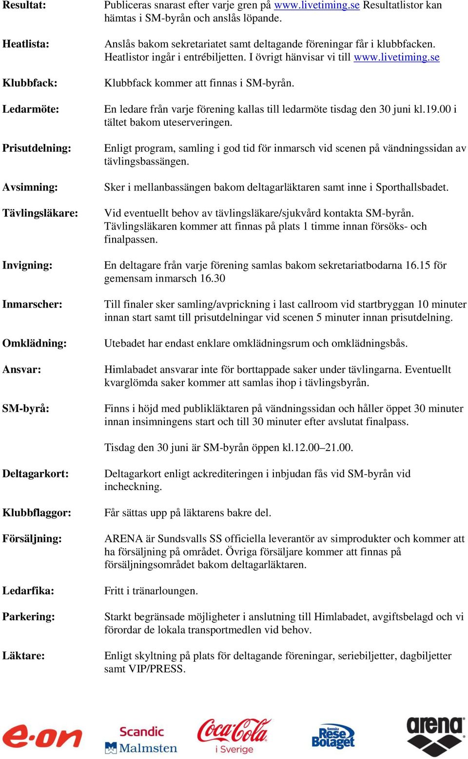 livetiming.se Klubbfack kommer att finnas i SM-byrån. En ledare från varje förening kallas till ledarmöte tisdag den 30 juni kl.19.00 i tältet bakom uteserveringen.