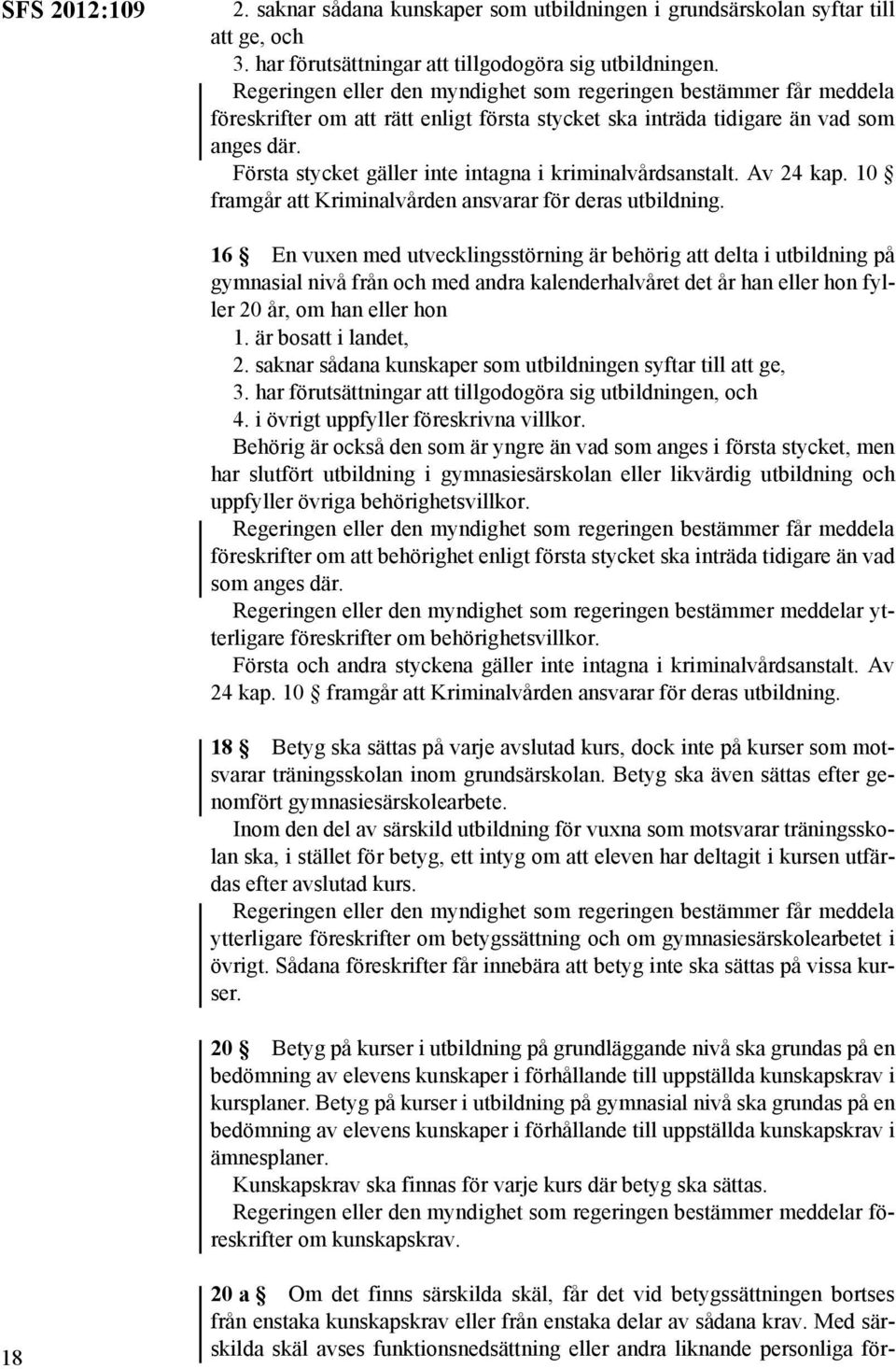 10 framgår att Kriminalvården ansvarar för deras utbildning.