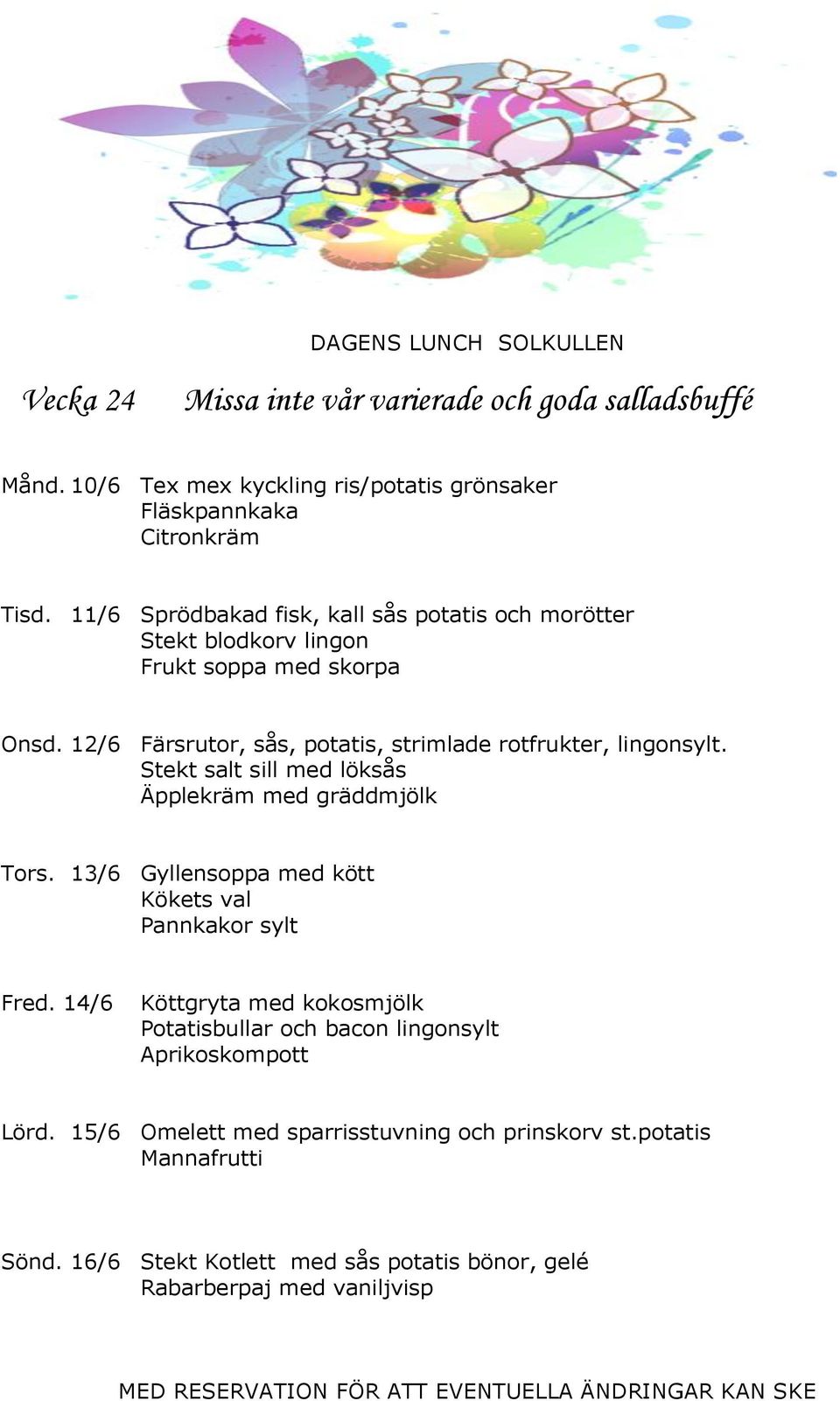 12/6 Färsrutor, sås, potatis, strimlade rotfrukter, lingonsylt. Stekt salt sill med löksås Äpplekräm med gräddmjölk Tors.