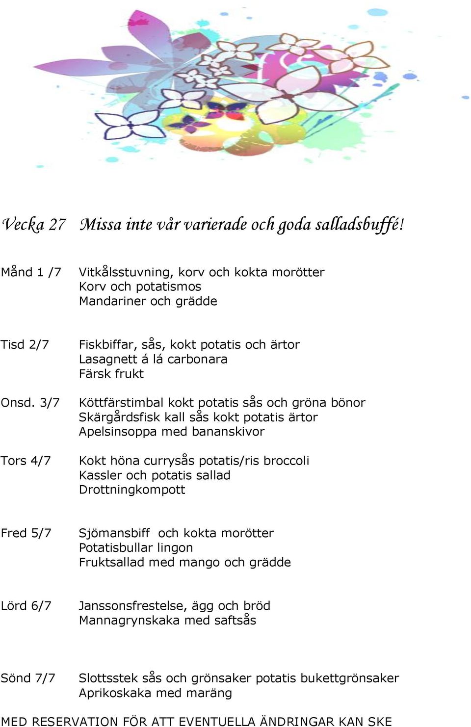 kokt potatis ärtor Apelsinsoppa med bananskivor Kokt höna currysås potatis/ris broccoli Kassler och potatis sallad Drottningkompott Fred 5/7 Sjömansbiff och kokta
