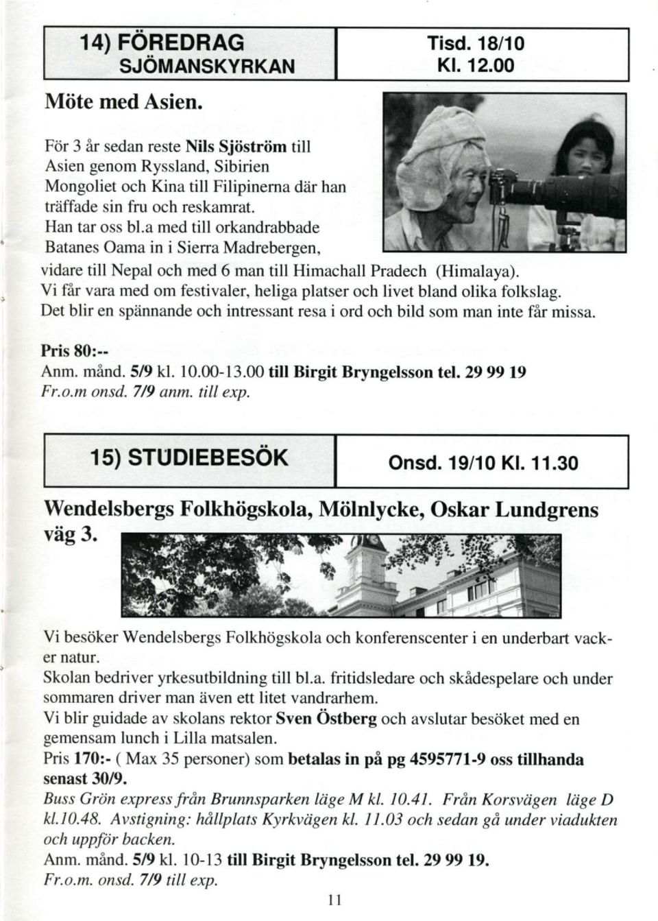 a med till orkandrabbade Batanes Oama in i Sierra Madrebersen, vidare till Nepal och med 6 man till Himachall Pradech (Himalaya).