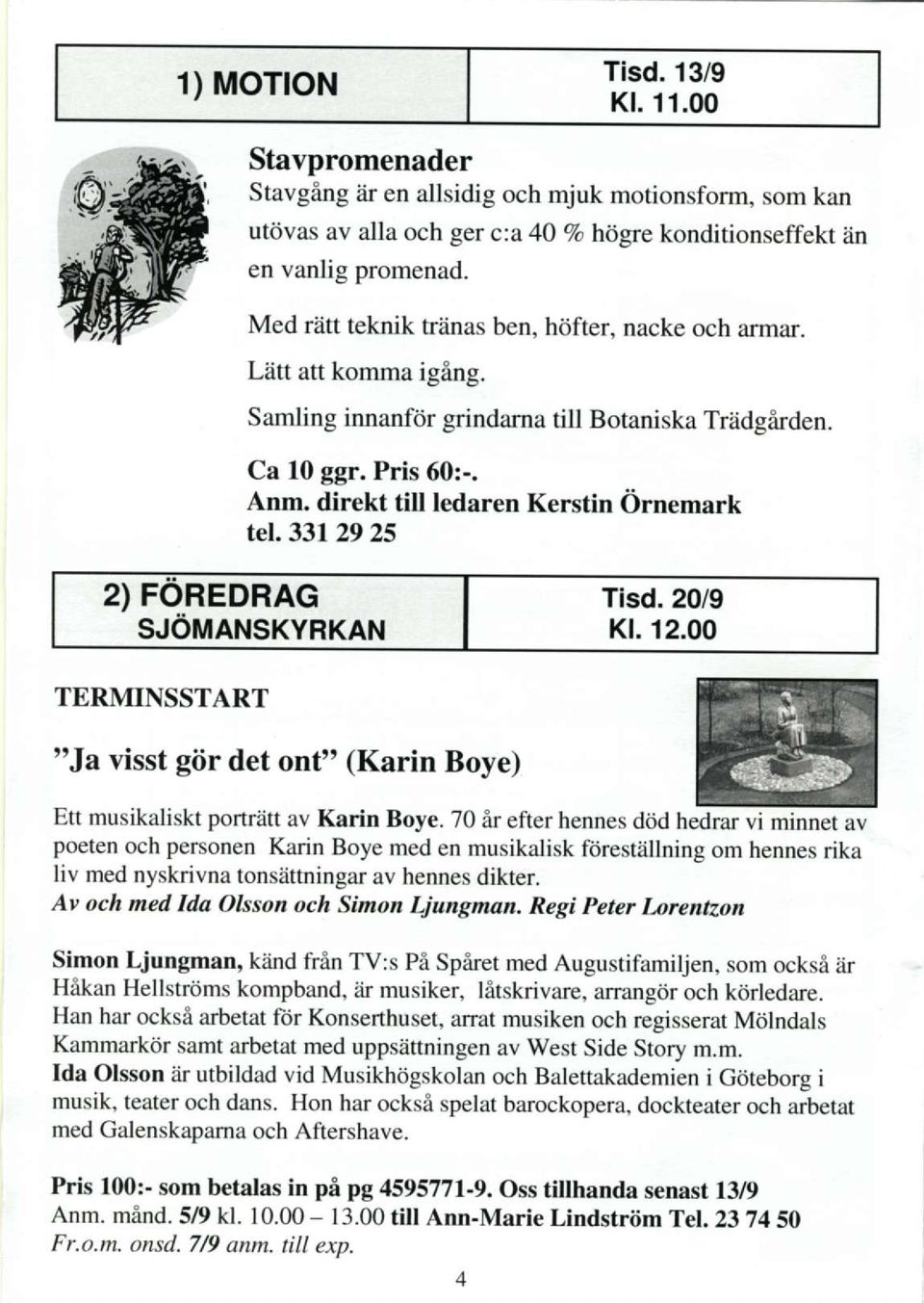direkt till ledaren Kerstin Ornemark tel.33l29 25 SJOMANSKYRKAN Tisd.2019 Kt. 12.00 TERMINSSTART "Ja visst giir det ont" (Karin Boye) Ett musikaliskt portratt av Karin Boye.
