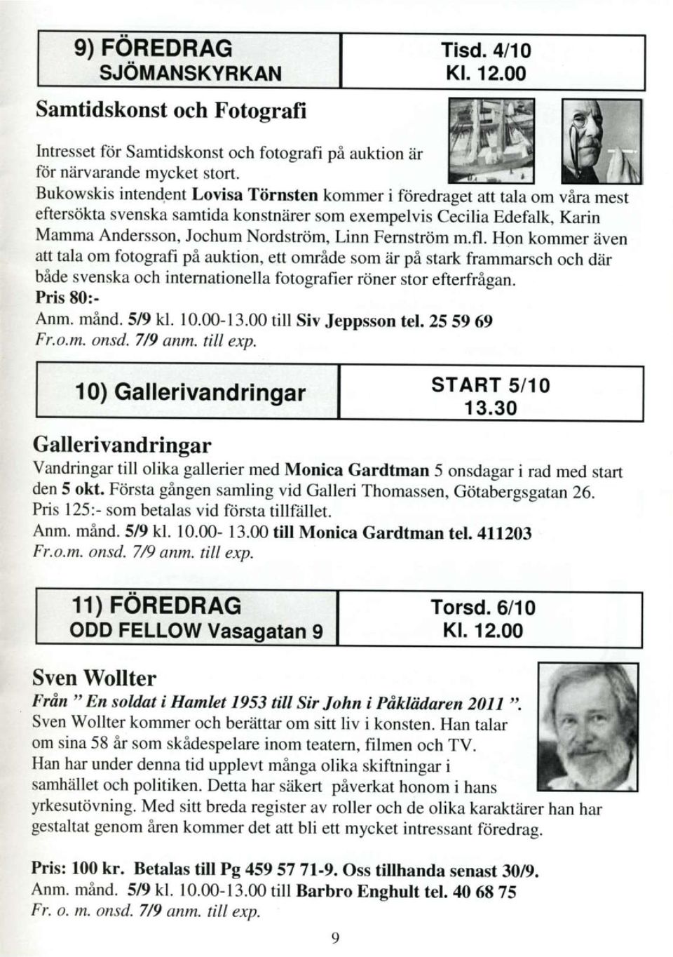 FemstrO m.fl. Hon kommer bven att tala om fotografi pi auktion, ett omride som ir pi stark frammarsch och d6r bide svenska och internationella fotografierij,ner stor efterfregan. Pris 80:- Anm. mind.