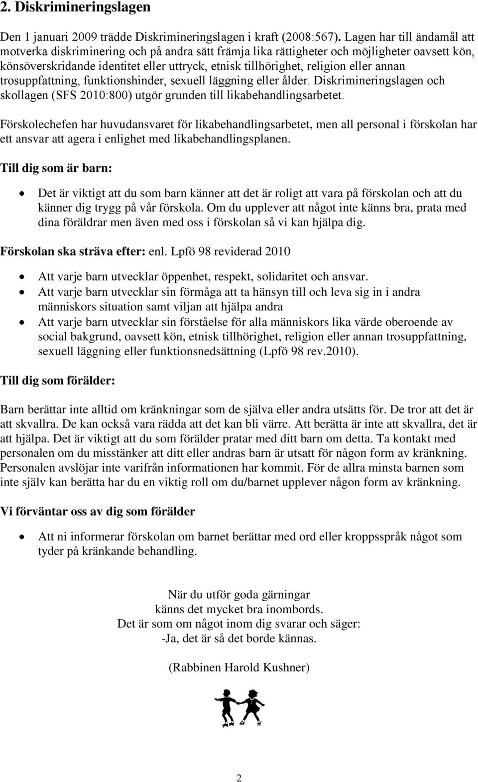 eller annan trosuppfattning, funktionshinder, sexuell läggning eller ålder. Diskrimineringslagen och skollagen (SFS 2010:800) utgör grunden till likabehandlingsarbetet.