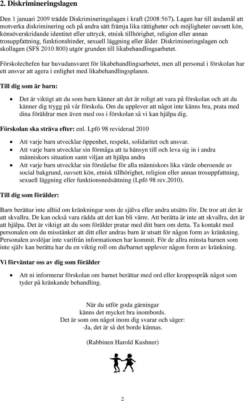 eller annan trosuppfattning, funktionshinder, sexuell läggning eller ålder. Diskrimineringslagen och skollagen (SFS 2010:800) utgör grunden till likabehandlingsarbetet.