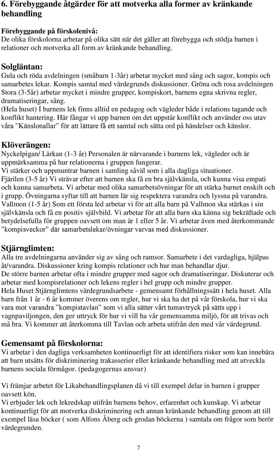 Kompis samtal med värdegrunds diskussioner. Gröna och rosa avdelningen Stora (3-5år) arbetar mycket i mindre grupper, kompiskort, barnens egna skrivna regler, dramatiseringar, sång.