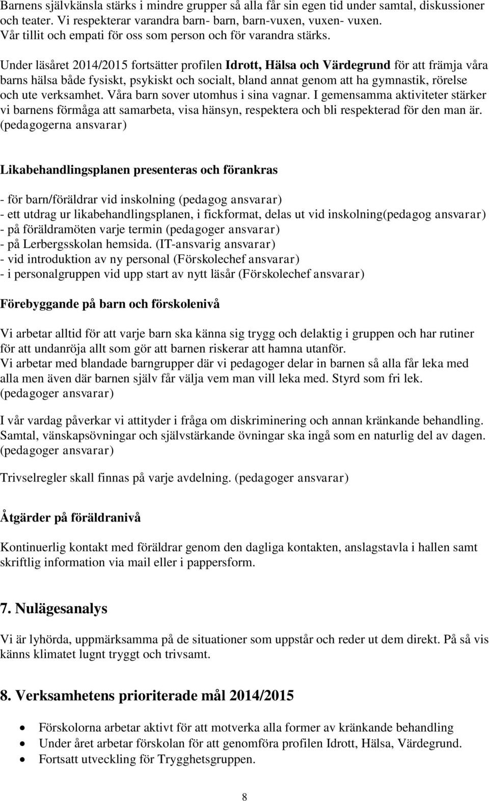 Under läsåret 2014/2015 fortsätter profilen Idrott, Hälsa och Värdegrund för att främja våra barns hälsa både fysiskt, psykiskt och socialt, bland annat genom att ha gymnastik, rörelse och ute