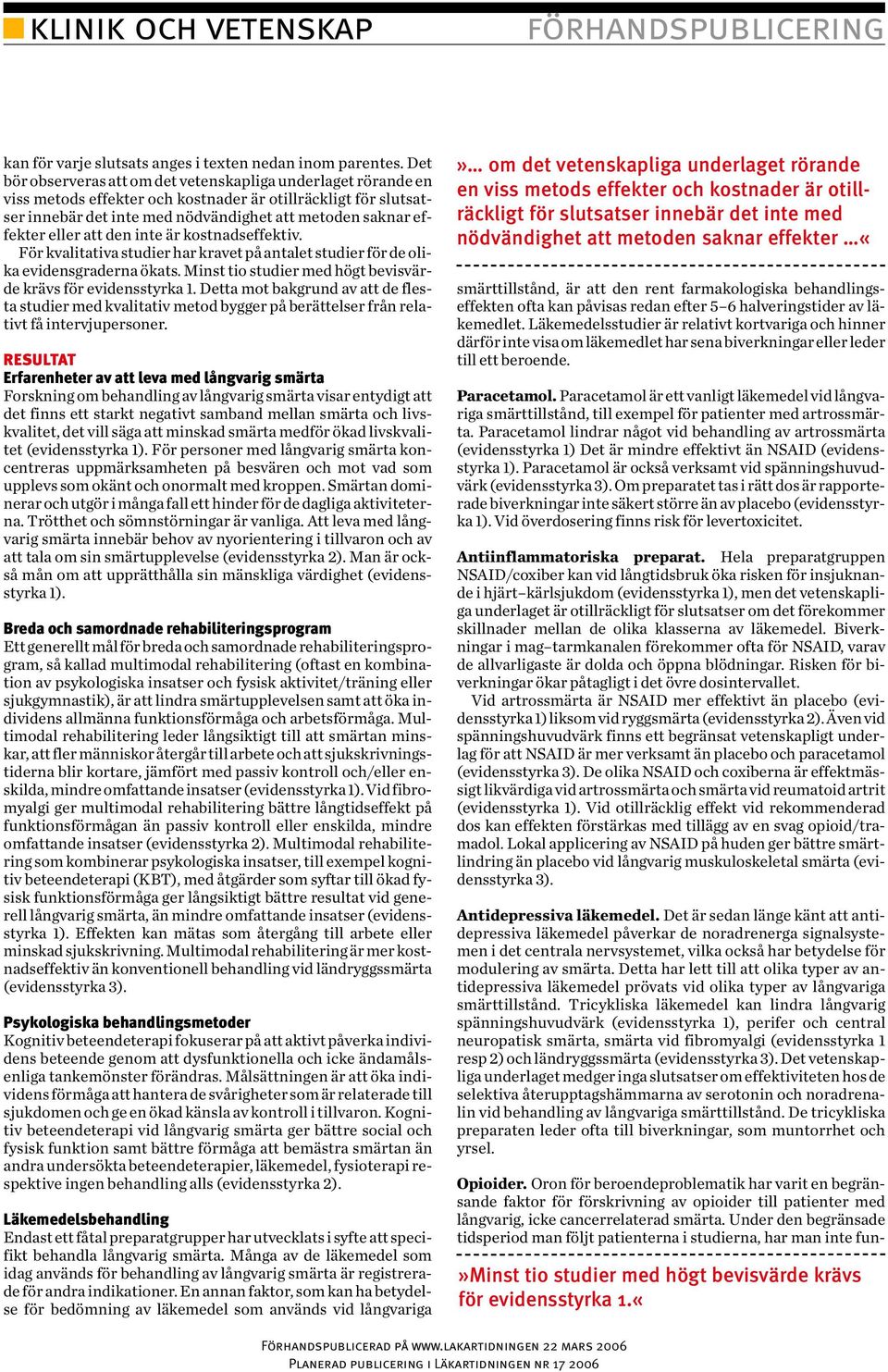 eller att den inte är kostnadseffektiv. För kvalitativa studier har kravet på antalet studier för de olika evidensgraderna ökats. Minst tio studier med högt bevisvärde krävs för evidensstyrka 1.