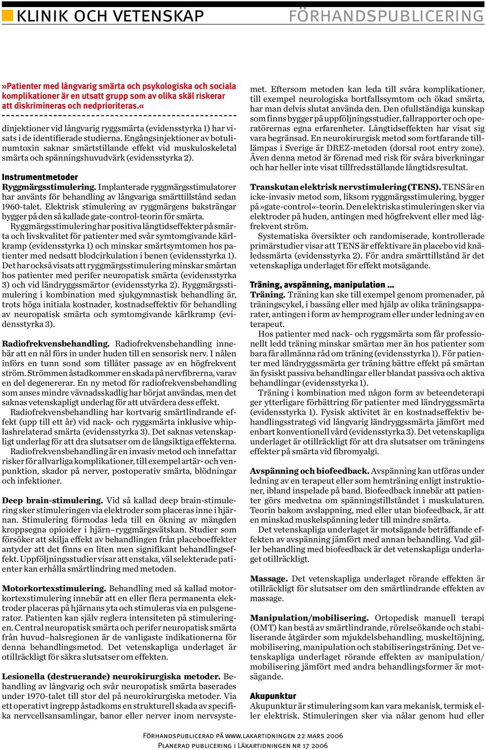 Engångsinjektioner av botulinumtoxin saknar smärtstillande effekt vid muskuloskeletal smärta och spänningshuvudvärk (evidensstyrka 2). Instrumentmetoder Ryggmärgsstimulering.