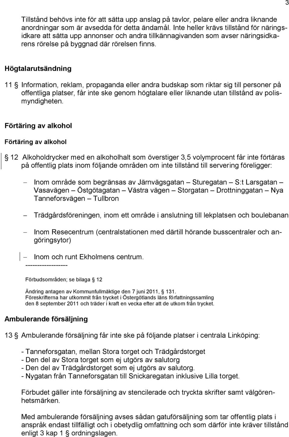 3 Högtalarutsändning 11 Information, reklam, propaganda eller andra budskap som riktar sig till personer på offentliga platser, får inte ske genom högtalare eller liknande utan tillstånd av