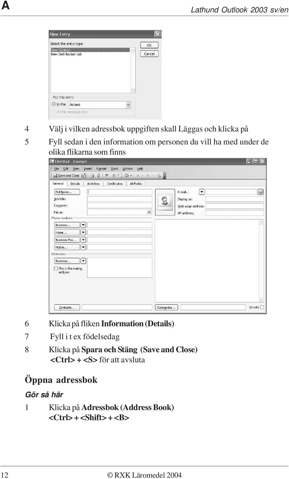 Information (Details) 7 Fyll i t ex födelsedag 8 Klicka på Spara och Stäng (Save and Close) <Ctrl> + <S>