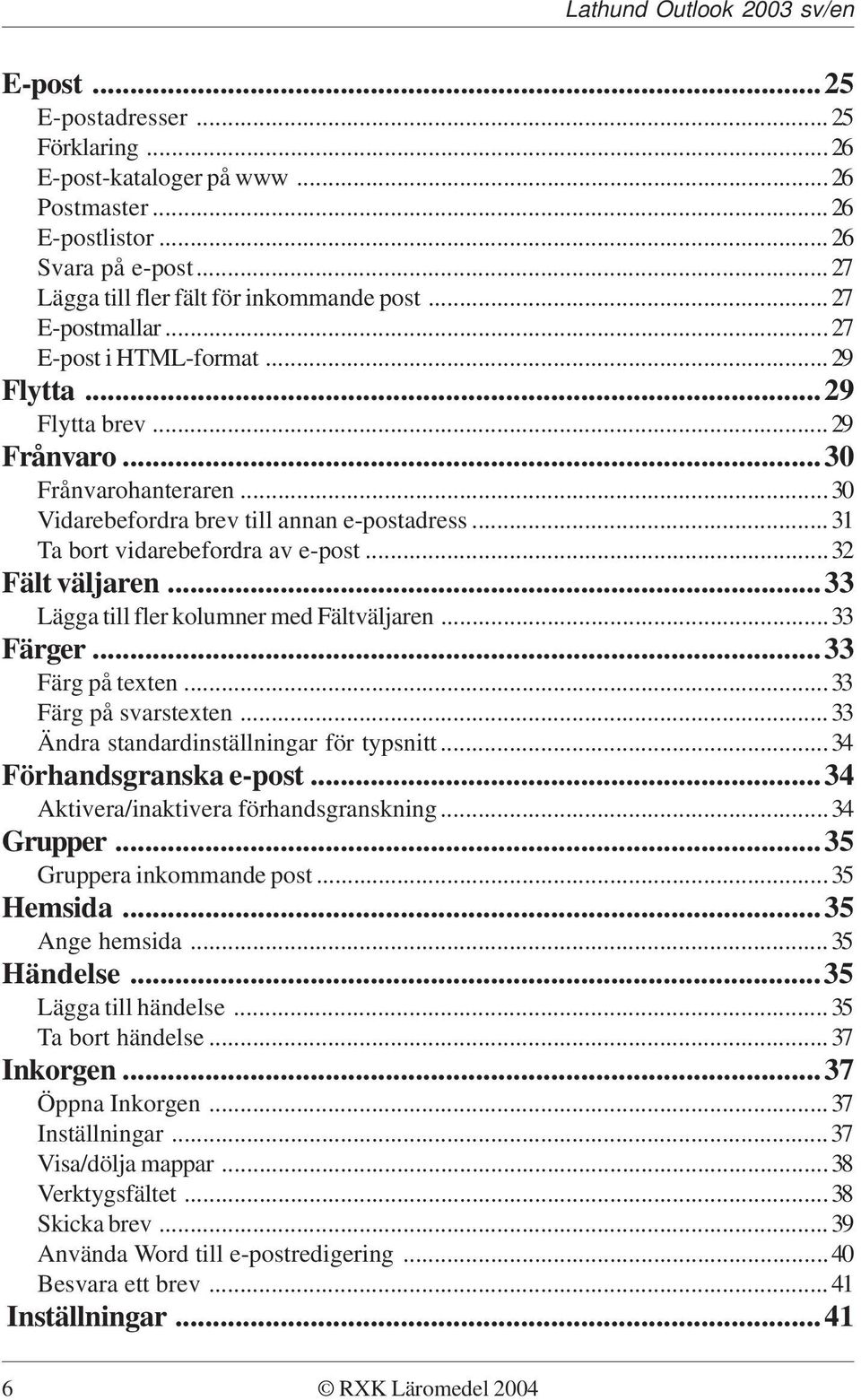 ..33 Lägga till fler kolumner med Fältväljaren...33 Färger...33 Färg på texten...33 Färg på svarstexten...33 Ändra standardinställningar för typsnitt...34 Förhandsgranska e-post.