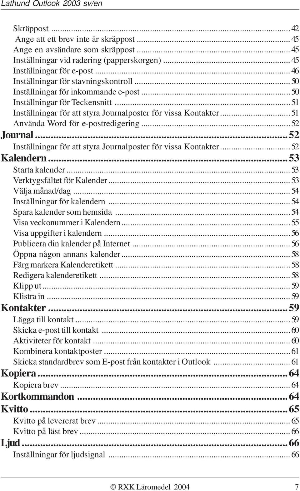 ..51 Använda Word för e-postredigering...52 Journal...52 Inställningar för att styra Journalposter för vissa Kontakter...52 Kalendern...53 Starta kalender...53 Verktygsfältet för Kalender.