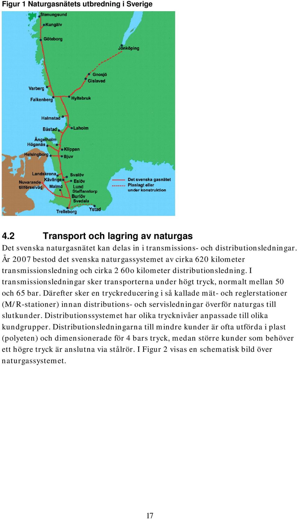 I transmissionsledningar sker transporterna under högt tryck, normalt mellan 50 och 65 bar.