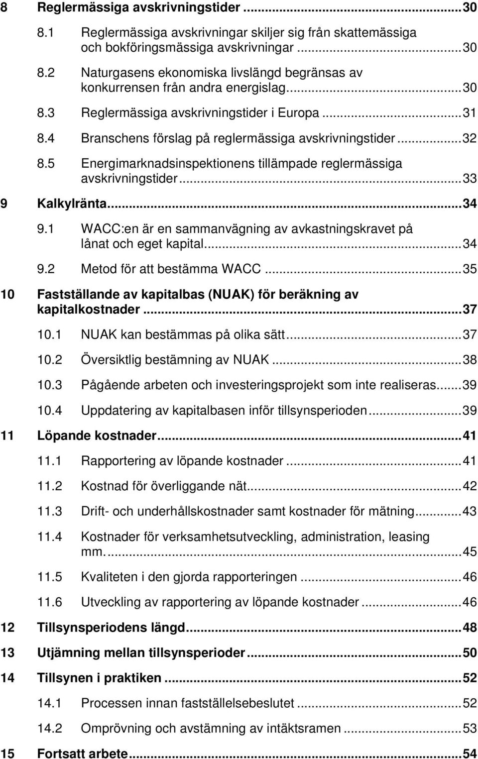 ..33 9 Kalkylränta...34 9.1 WACC:en är en sammanvägning av avkastningskravet på lånat och eget kapital...34 9.2 Metod för att bestämma WACC.