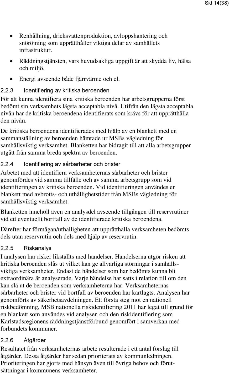 2.3 Identifiering av kritiska beroenden För att kunna identifiera sina kritiska beroenden har arbetsgrupperna först bedömt sin verksamhets lägsta acceptabla nivå.