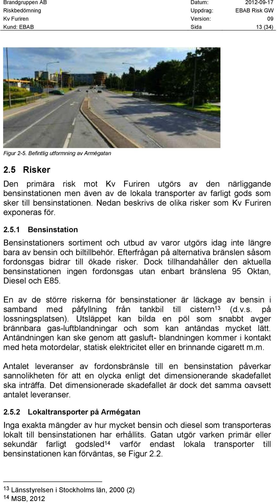 Nedan beskrivs de olika risker som Kv Furiren exponeras för. 2.5.1 Bensinstation Bensinstationers sortiment och utbud av varor utgörs idag inte längre bara av bensin och biltillbehör.