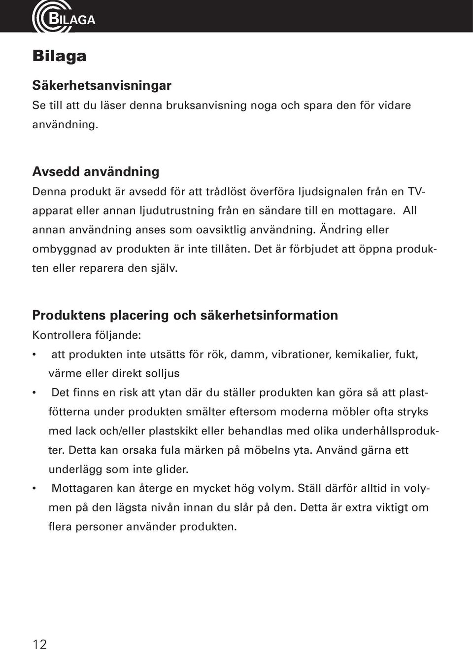 All annan användning anses som oavsiktlig användning. Ändring eller ombyggnad av produkten är inte tillåten. Det är förbjudet att öppna produkten eller reparera den själv.