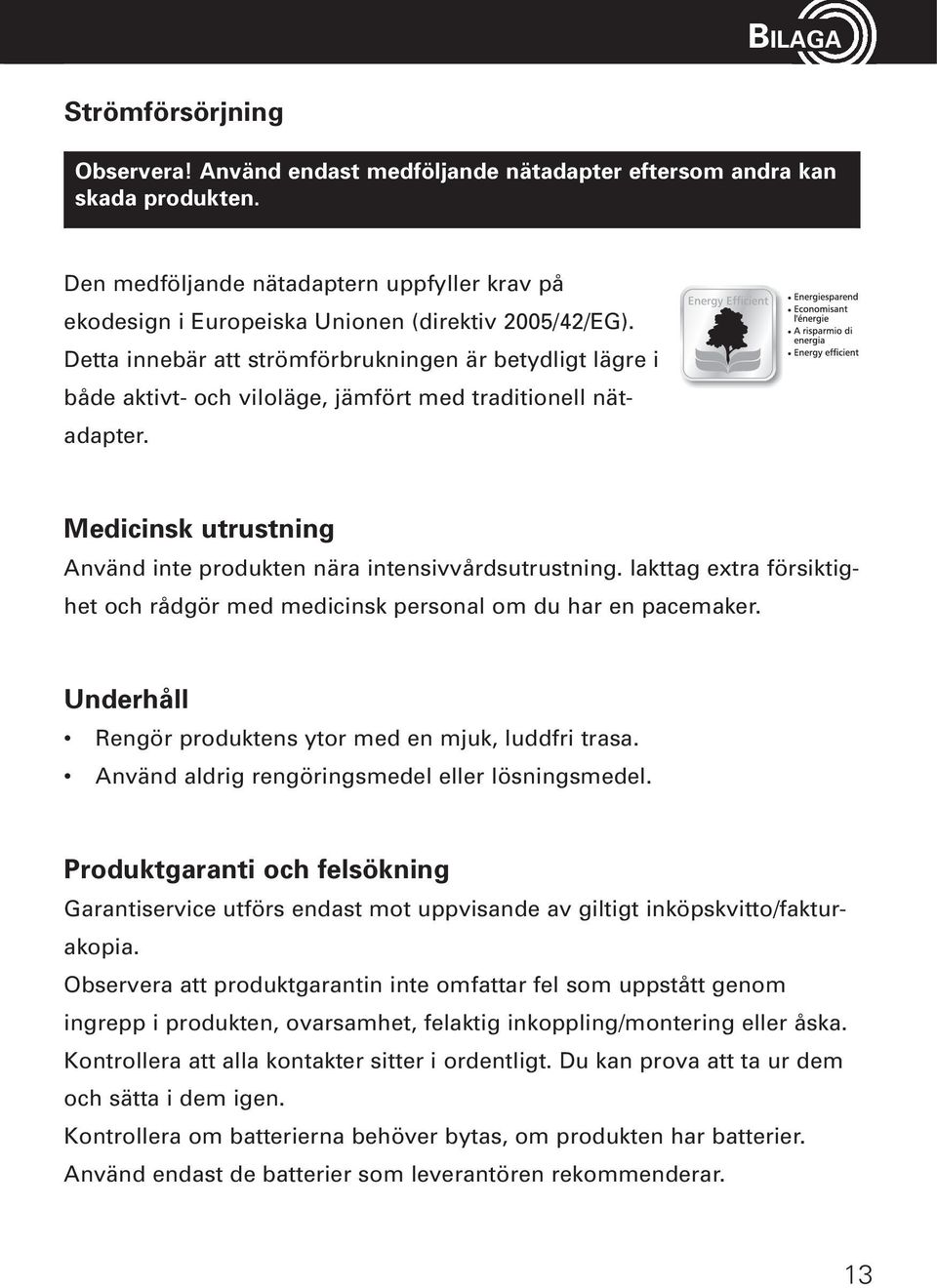 Detta innebär att strömförbrukningen är betydligt lägre i både aktivt- och viloläge, jämfört med traditionell nätadapter. Medicinsk utrustning Använd inte produkten nära intensivvårdsutrustning.