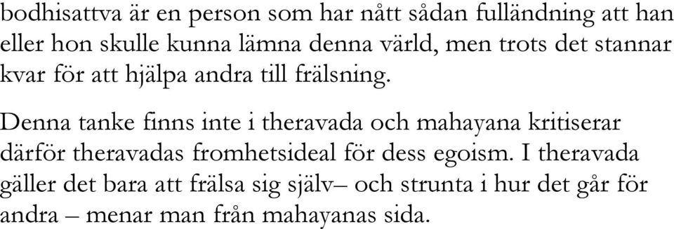 Denna tanke finns inte i theravada och mahayana kritiserar därför theravadas fromhetsideal för