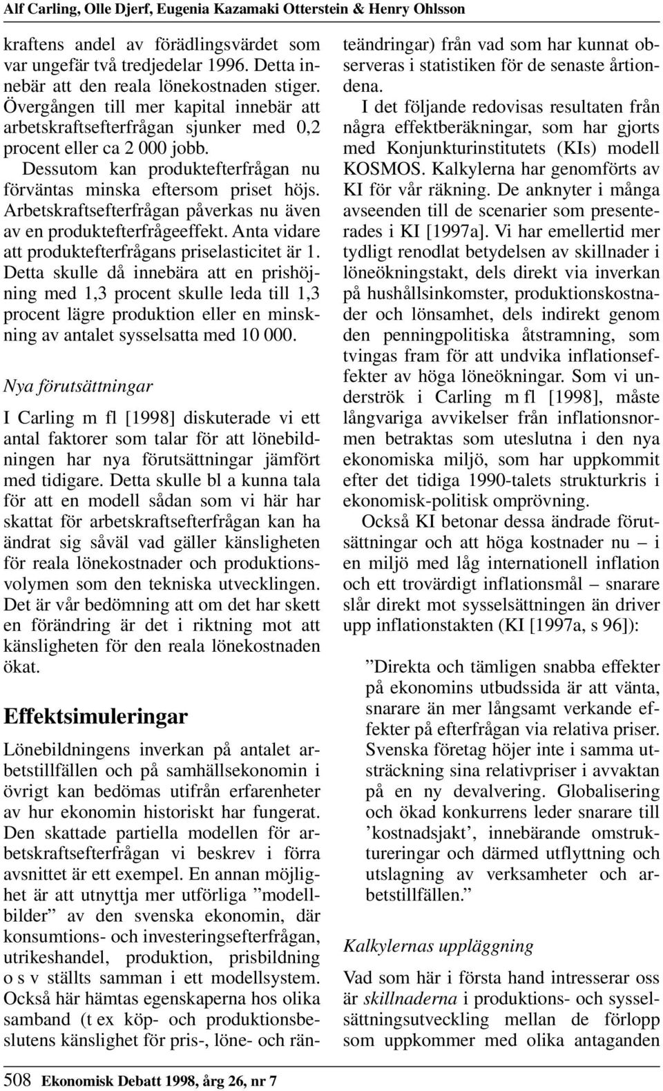 Arbetskraftsefterfrågan påverkas nu även av en produktefterfrågeeffekt. Anta vidare att produktefterfrågans priselasticitet är 1.