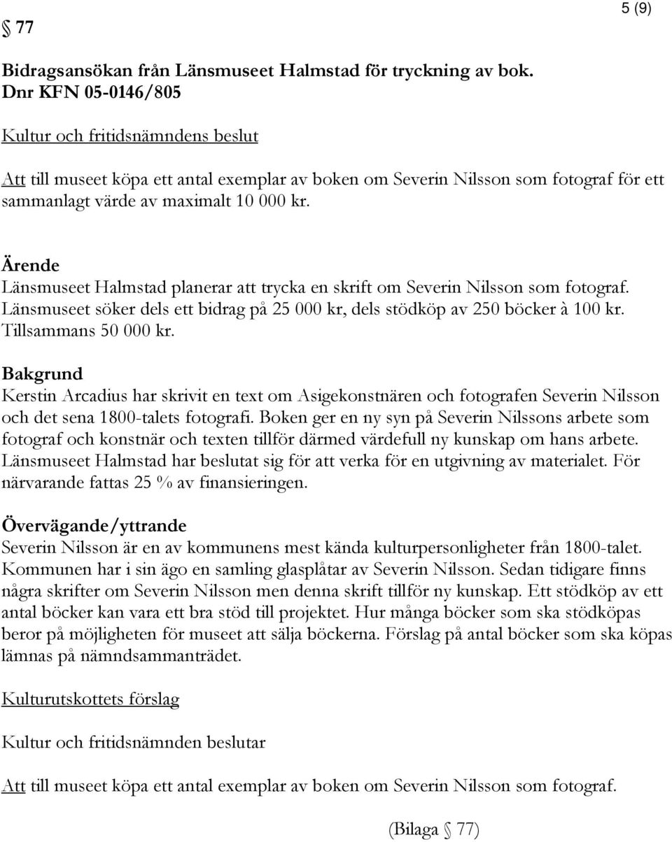 Länsmuseet Halmstad planerar att trycka en skrift om Severin Nilsson som fotograf. Länsmuseet söker dels ett bidrag på 25 000 kr, dels stödköp av 250 böcker à 100 kr. Tillsammans 50 000 kr.