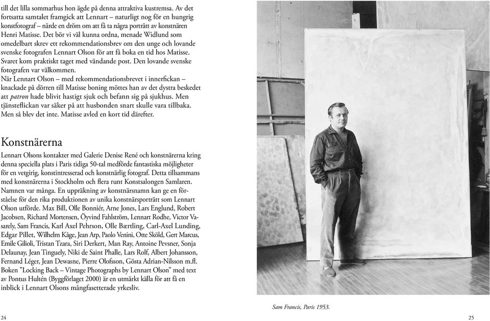 Det bör vi väl kunna ordna, menade Widlund som omedelbart skrev ett rekommendationsbrev om den unge och lovande svenske fotografen Lennart Olson för att få boka en tid hos Matisse.