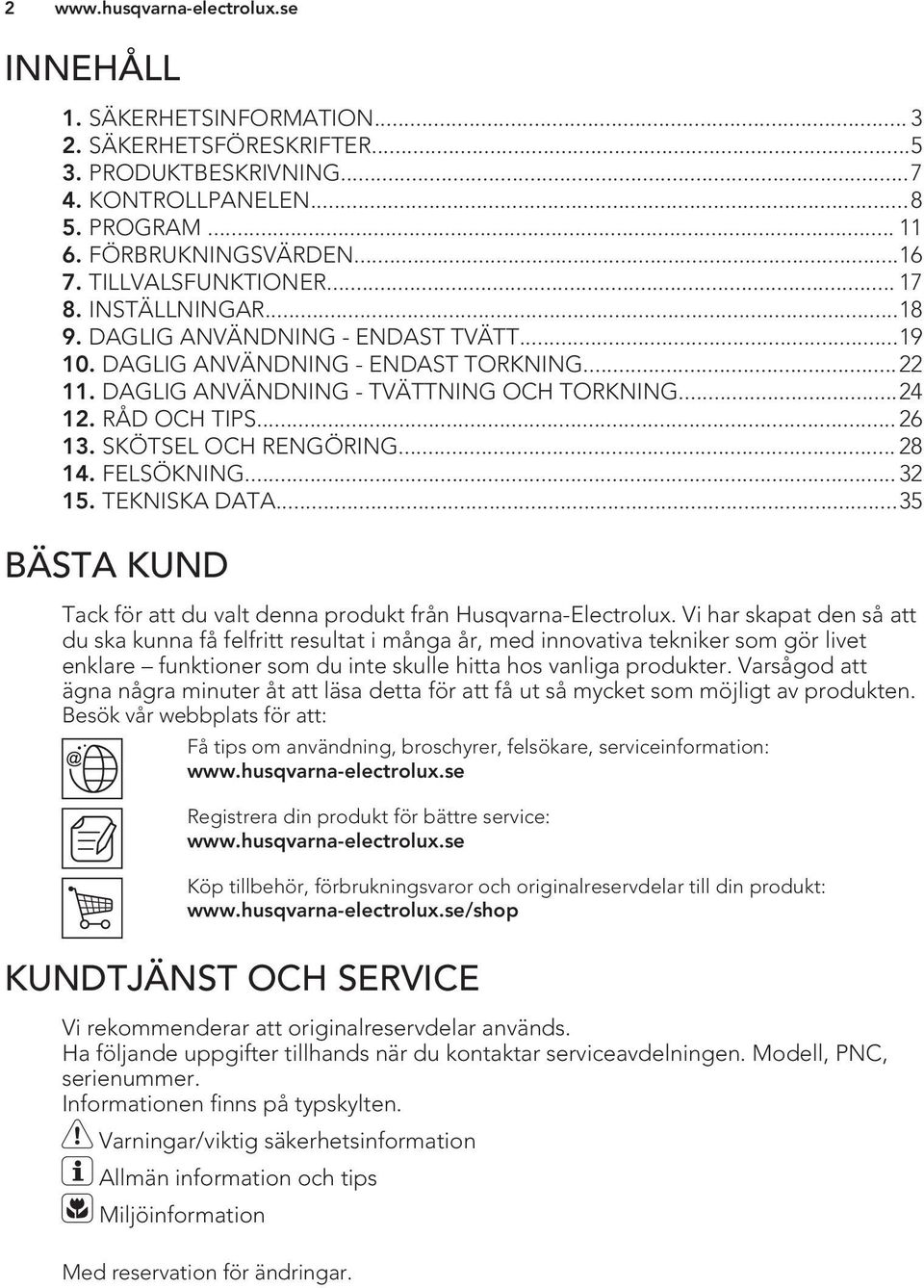 SKÖTSEL OCH RENGÖRING... 28 14. FELSÖKNING... 32 15. TEKNISKA DATA...35 BÄSTA KUND Tack för att du valt denna produkt från Husqvarna-Electrolux.