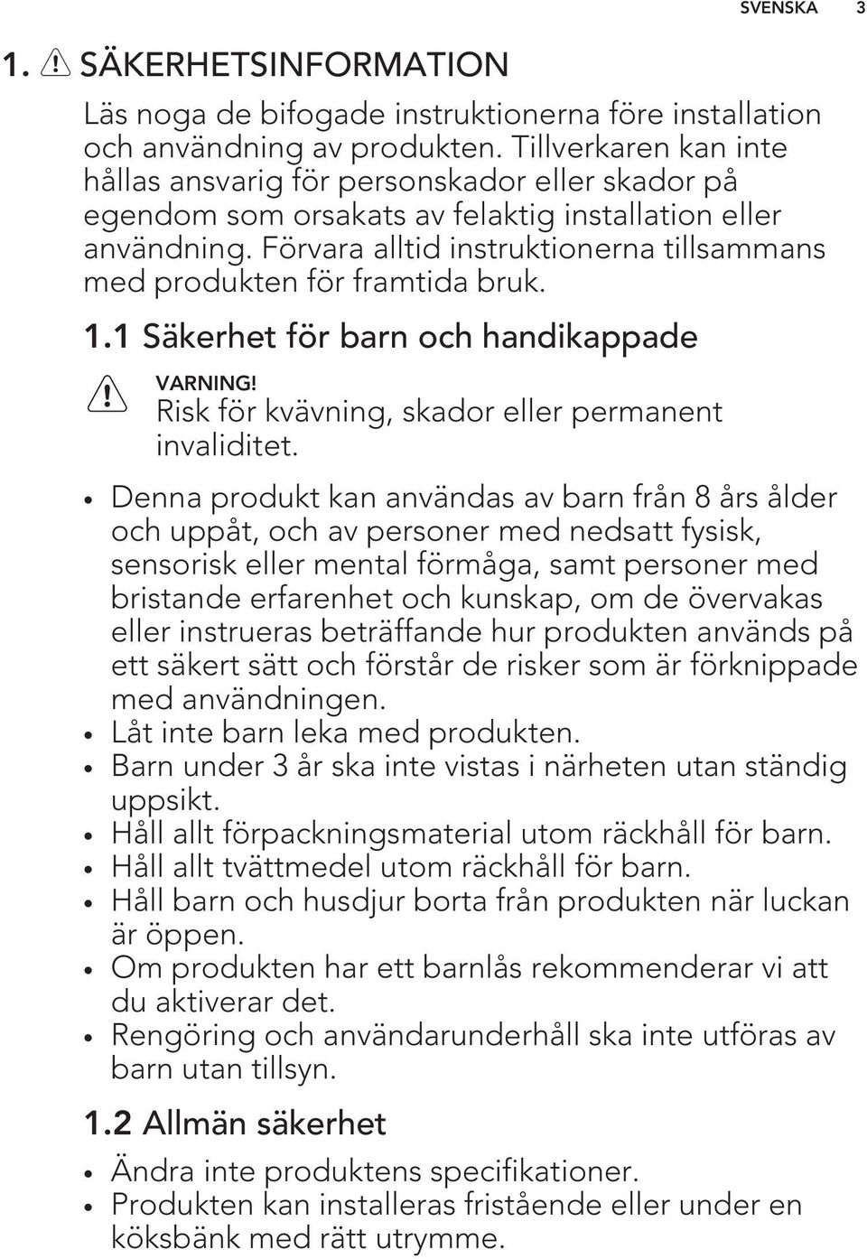 Förvara alltid instruktionerna tillsammans med produkten för framtida bruk. 1.1 Säkerhet för barn och handikappade VARNING! Risk för kvävning, skador eller permanent invaliditet.