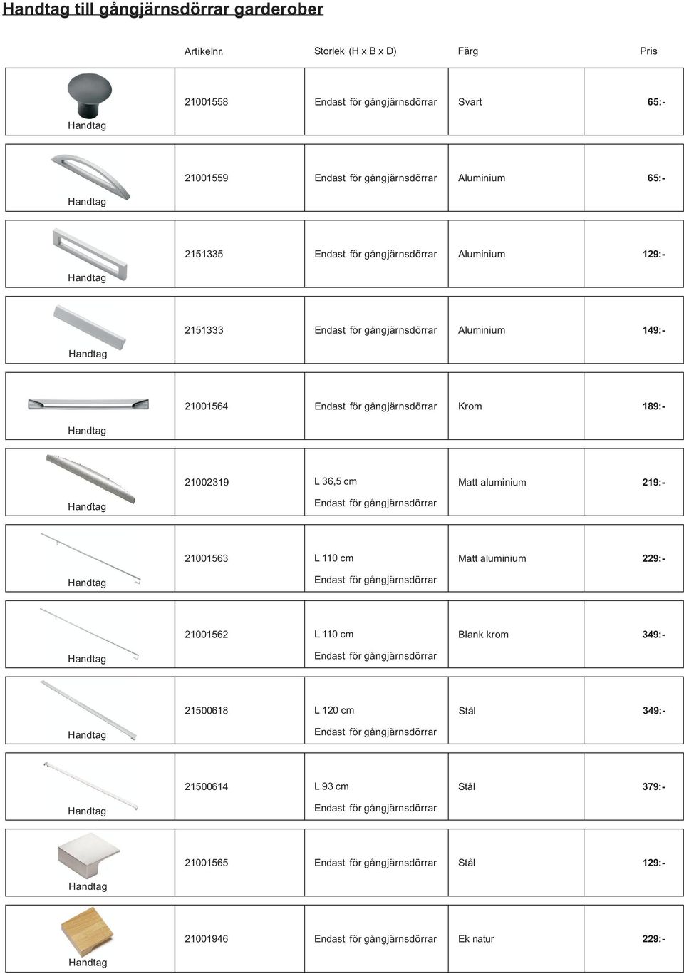 21001563 L 110 cm Matt aluminium 229:- 21001562 L 110 cm Blank krom 349:-