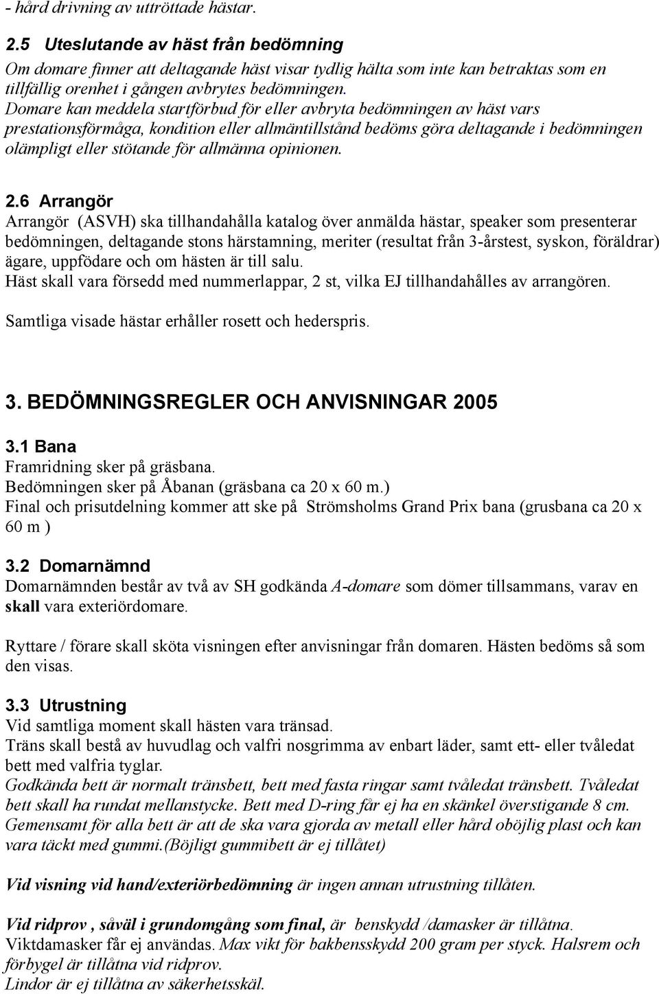 Domare kan meddela startförbud för eller avbryta bedömningen av häst vars prestationsförmåga, kondition eller allmäntillstånd bedöms göra deltagande i bedömningen olämpligt eller stötande för