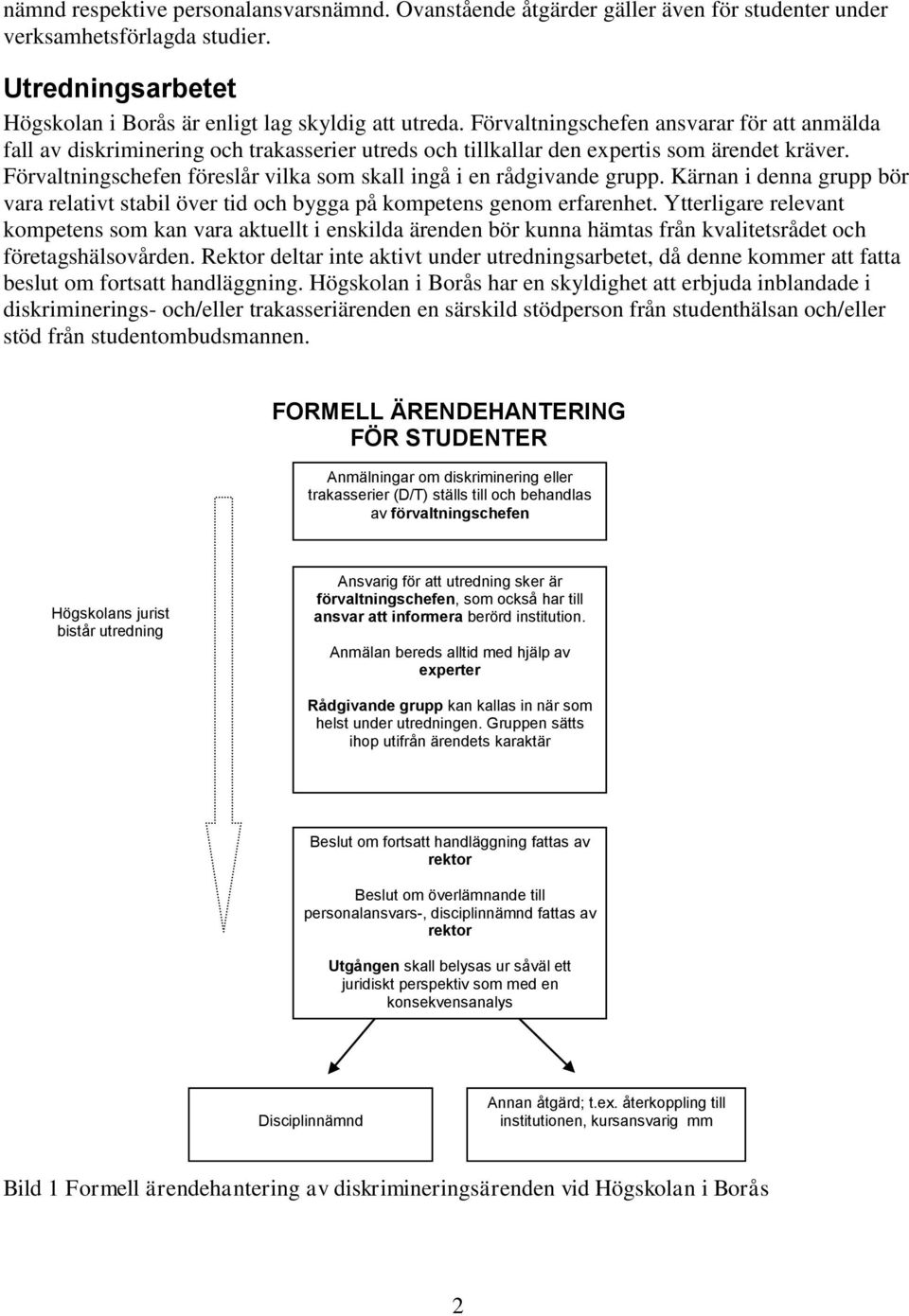 Förvaltningschefen föreslår vilka som skall ingå i en rådgivande grupp. Kärnan i denna grupp bör vara relativt stabil över tid och bygga på kompetens genom erfarenhet.