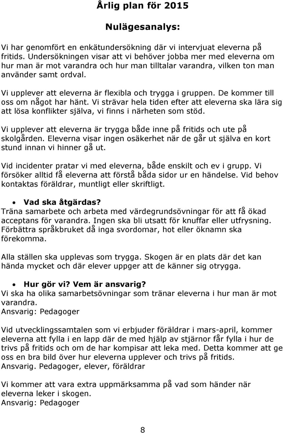 Vi upplever att eleverna är flexibla och trygga i gruppen. De kommer till oss om något har hänt.