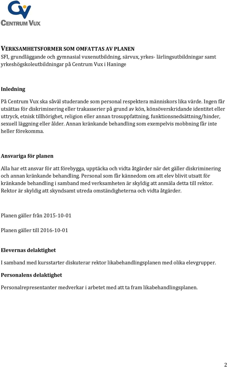 Ingen får utsättas för diskriminering eller trakasserier på grund av kön, könsöverskridande identitet eller uttryck, etnisk tillhörighet, religion eller annan trosuppfattning,