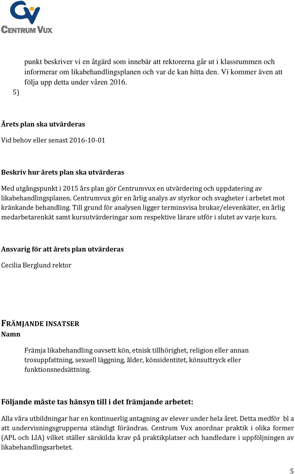 likabehandlingsplanen. Centrumvux gör en årlig analys av styrkor och svagheter i arbetet mot kränkande behandling.