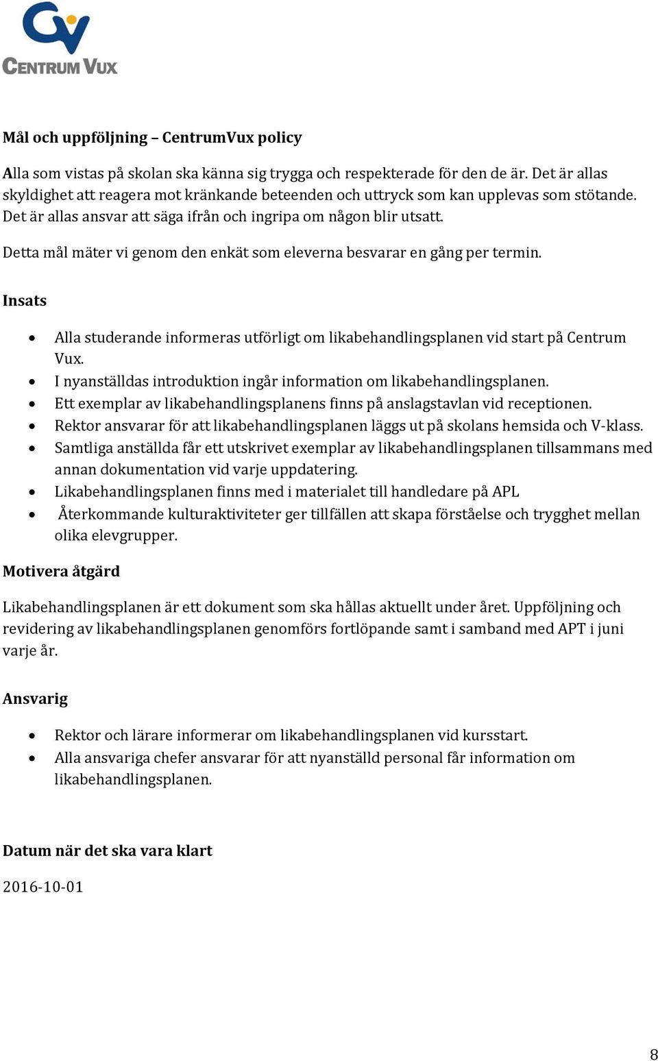 Detta mål mäter vi genom den enkät som eleverna besvarar en gång per termin. Insats Alla studerande informeras utförligt om likabehandlingsplanen vid start på Centrum Vux.