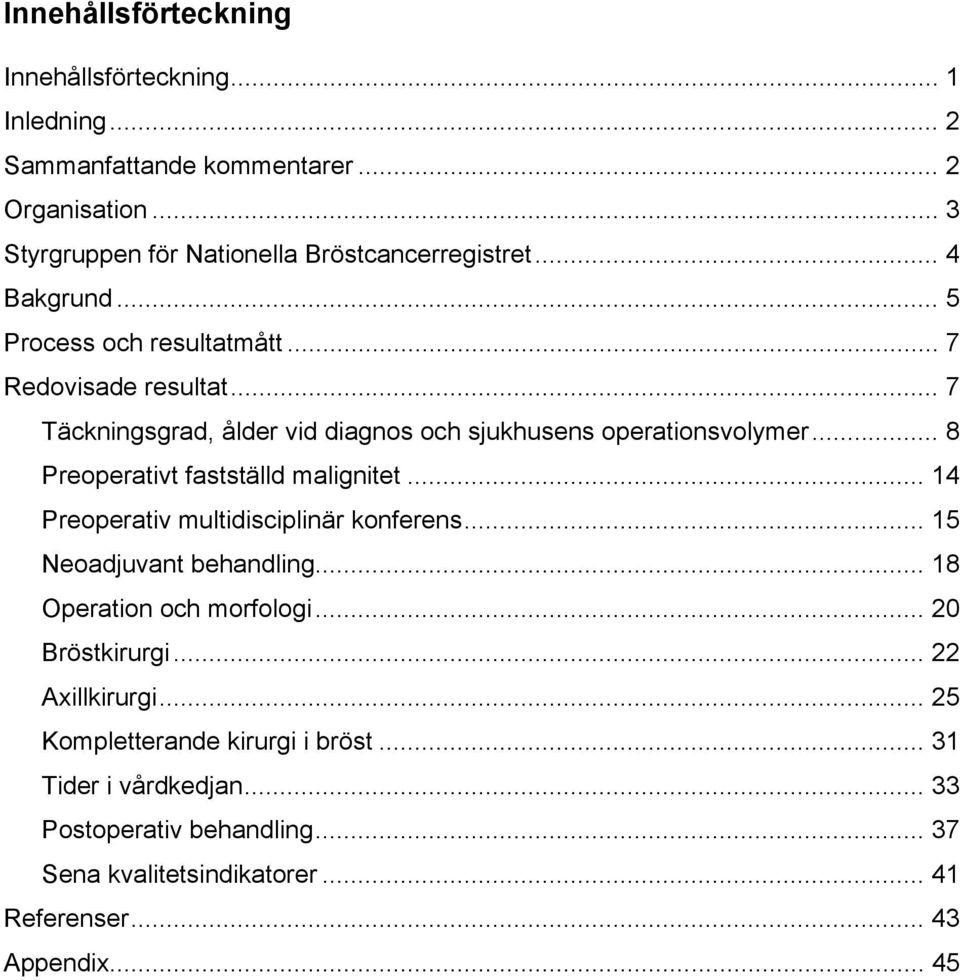 .. 8 Preoperativt fastställd malignitet... 14 Preoperativ multidisciplinär konferens... 15 Neoadjuvant behandling... 18 Operation och morfologi... 20 Bröstkirurgi.