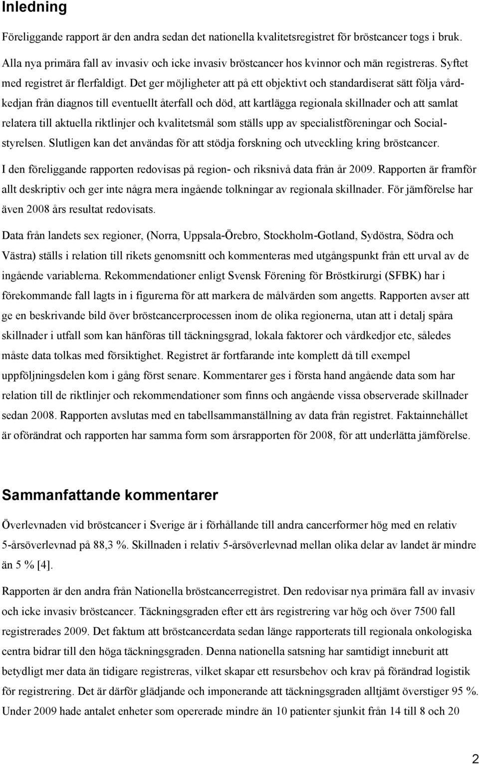 Det ger möjligheter att på ett objektivt och standardiserat sätt följa vårdkedjan från diagnos till eventuellt återfall och död, att kartlägga regionala skillnader och att samlat relatera till