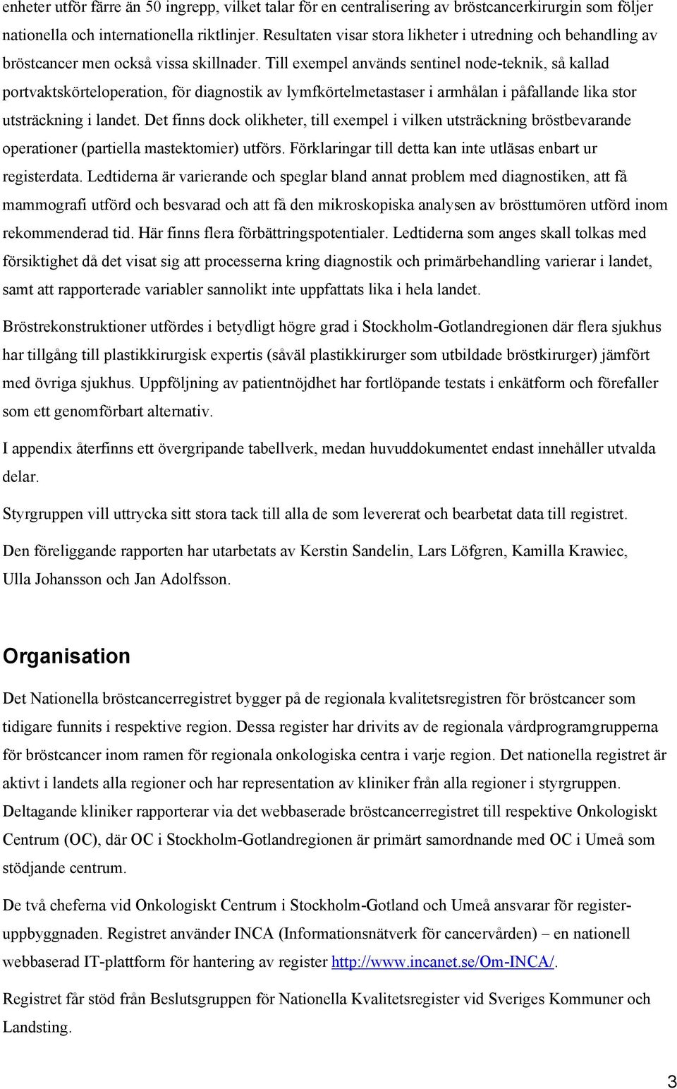 Till exempel används sentinel node-teknik, så kallad portvaktskörteloperation, för diagnostik av lymfkörtelmetastaser i armhålan i påfallande lika stor utsträckning i landet.