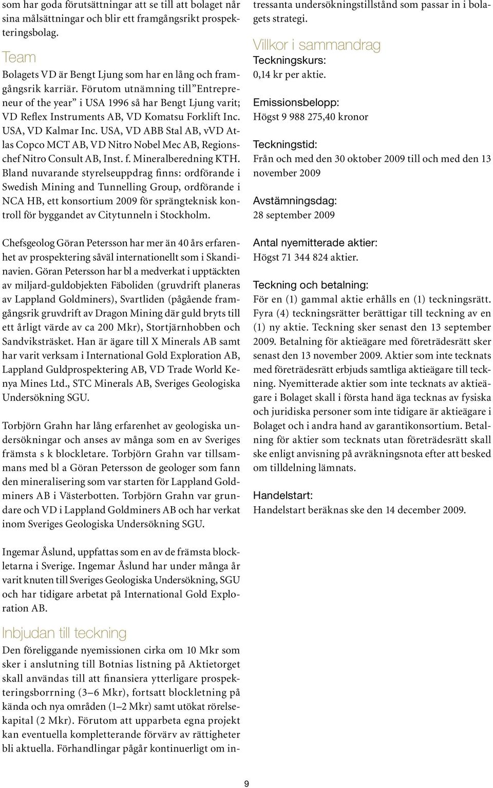 USA, VD ABB Stal AB, vvd Atlas Copco MCT AB, VD Nitro Nobel Mec AB, Regionschef Nitro Consult AB, Inst. f. Mineralberedning KTH.