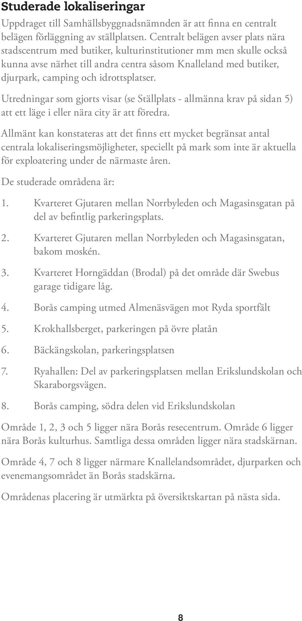 idrottsplatser. Utredningar som gjorts visar (se Ställplats - allmänna krav på sidan 5) att ett läge i eller nära city är att föredra.