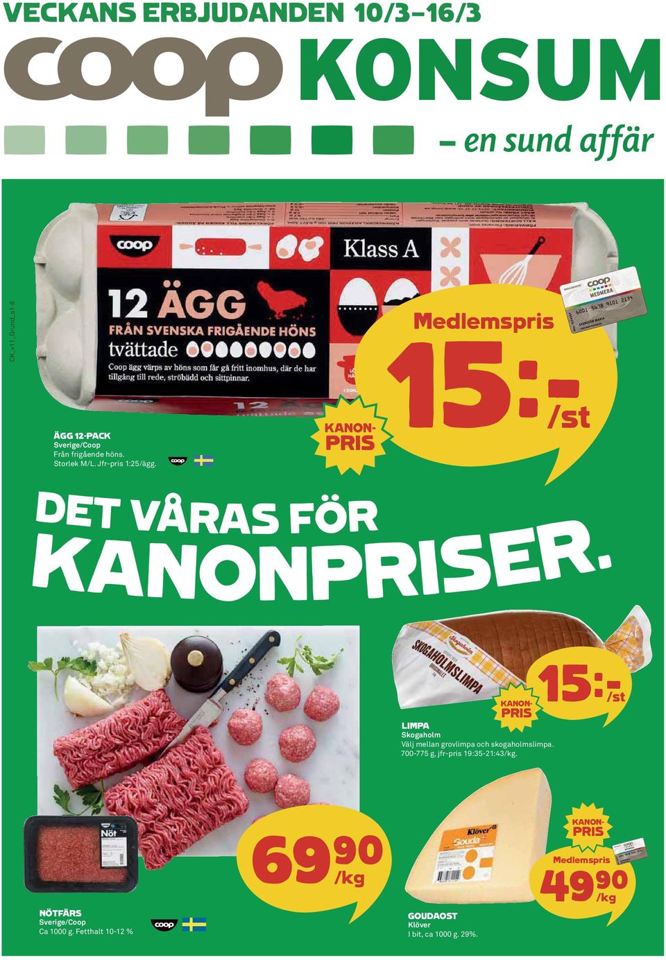 KANON- PRIS LIMPA Skogaholm Välj mellan grovlimpa och skogaholmslimpa. 700-775 g, jfr-pris 19:35-21:43/kg.