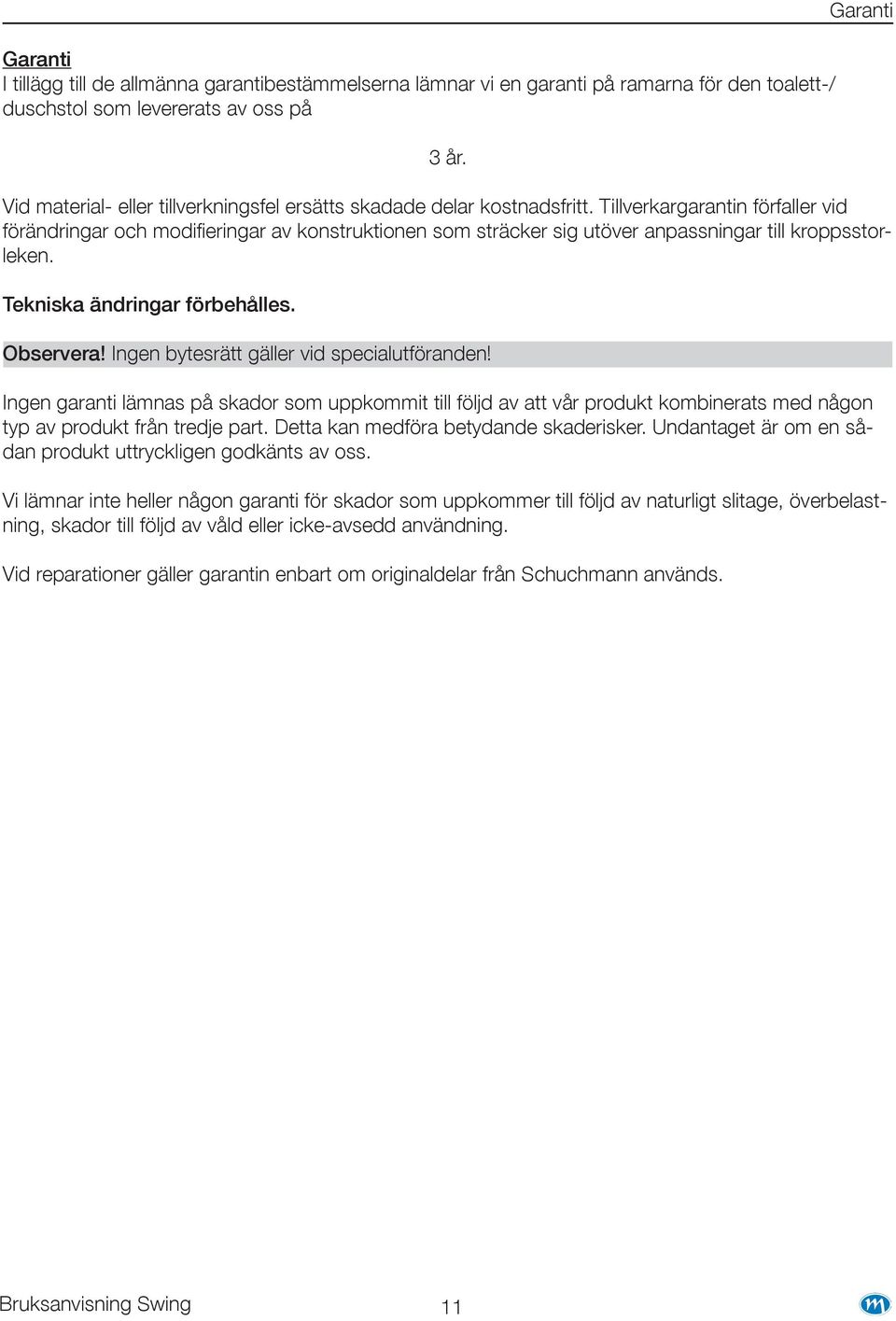 Tillverkargarantin förfaller vid förändringar och modifieringar av konstruktionen som sträcker sig utöver anpassningar till kroppsstorleken. Tekniska ändringar förbehålles. Observera!