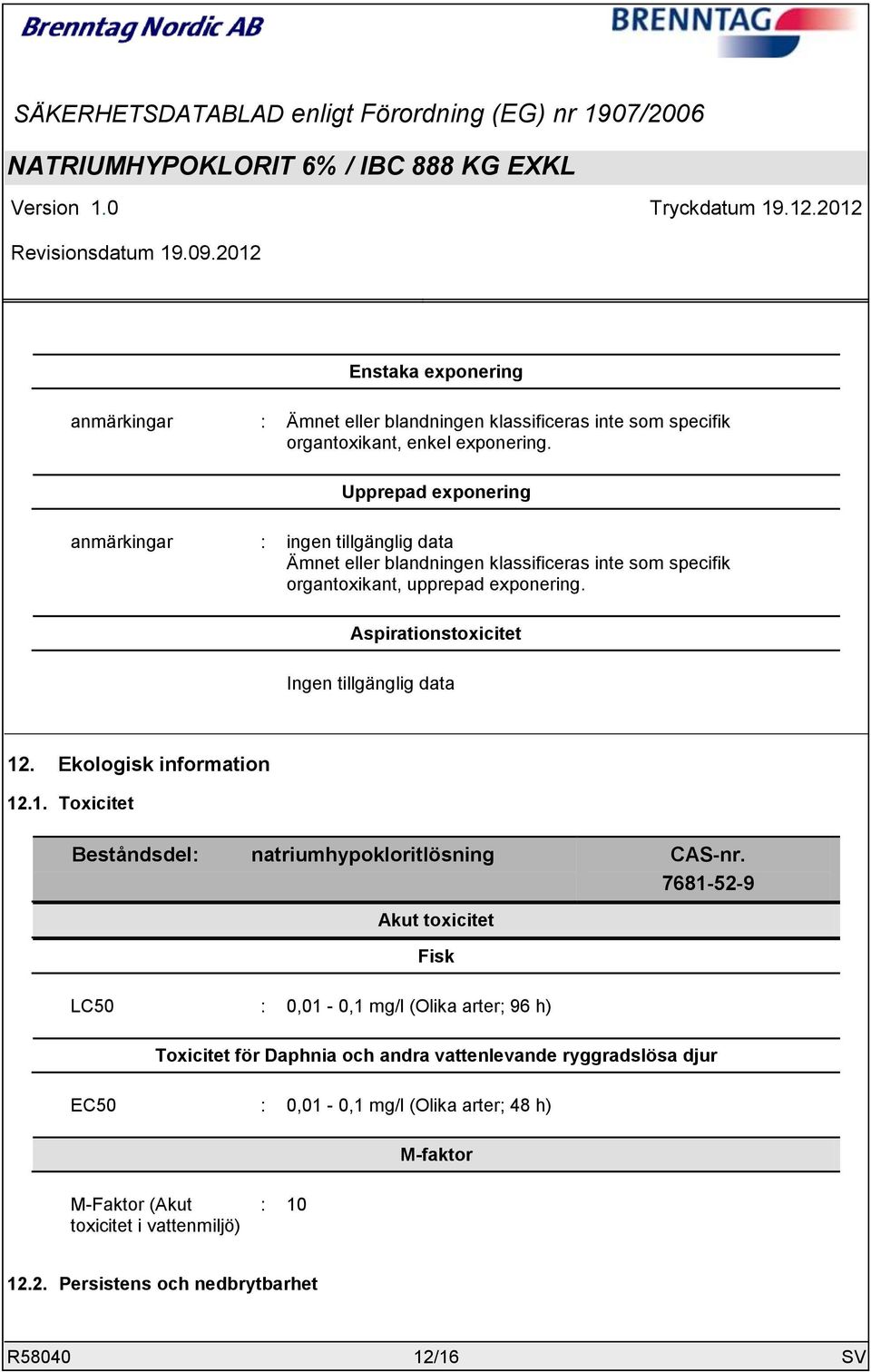 Aspirationstoxicitet Ingen tillgänglig data 12. Ekologisk information 12.1. Toxicitet Beståndsdel: natriumhypokloritlösning CAS-nr.